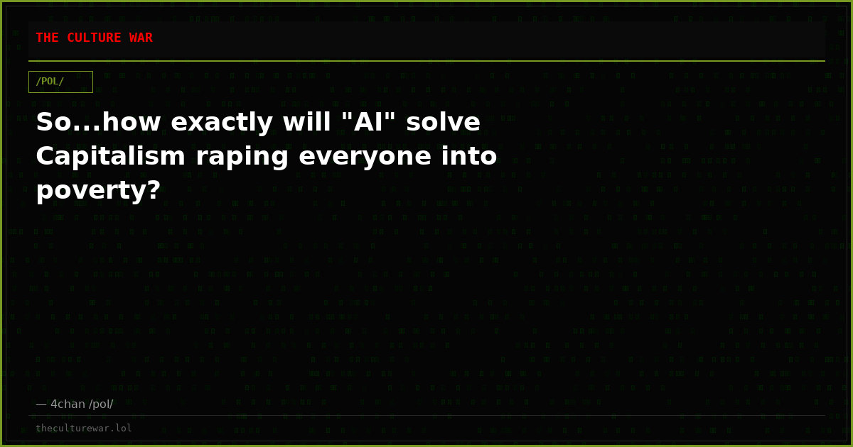 So...how exactly will "AI" solve Capitalism raping everyone into poverty?