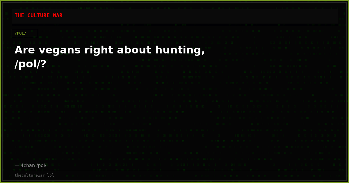 Are vegans right about hunting, /pol/?