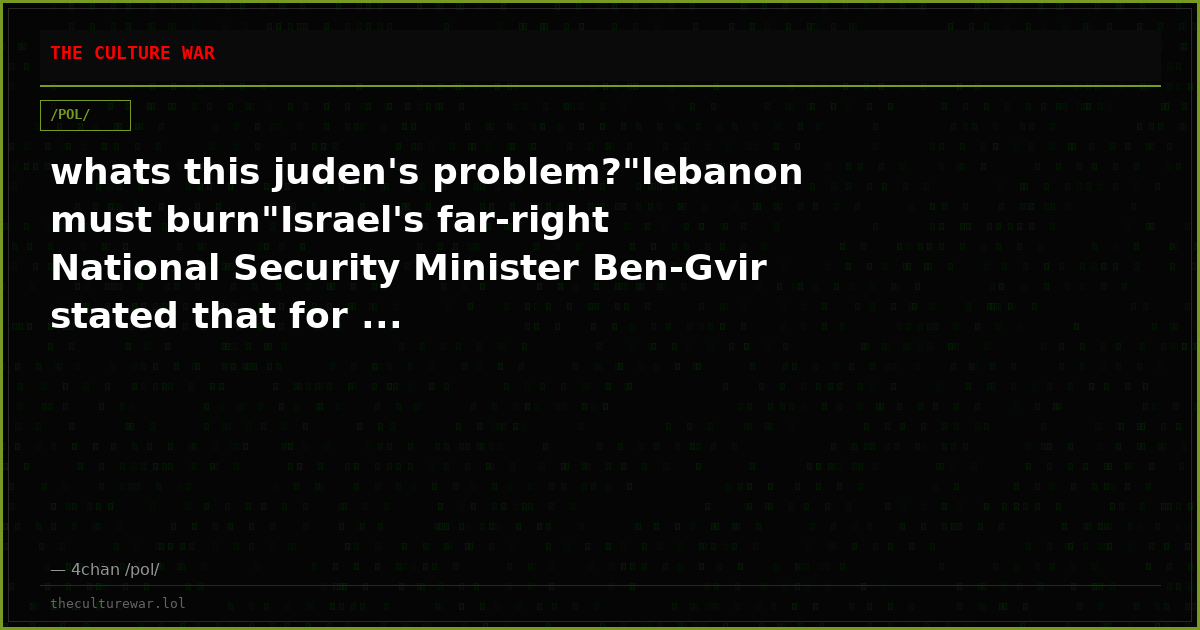 whats this juden's problem?"lebanon must burn"Israel's far-right National Security Minister Ben-Gvir stated that for ...