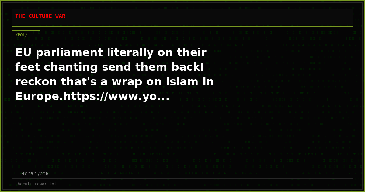 EU parliament literally on their feet chanting send them backI reckon that's a wrap on Islam in Europe.https://www.yo...