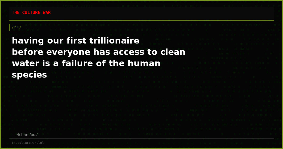 having our first trillionaire before everyone has access to clean water is a failure of the human species