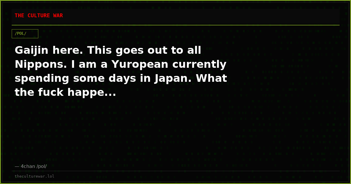 Gaijin here. This goes out to all Nippons. I am a Yuropean currently spending some days in Japan. What the fuck happe...