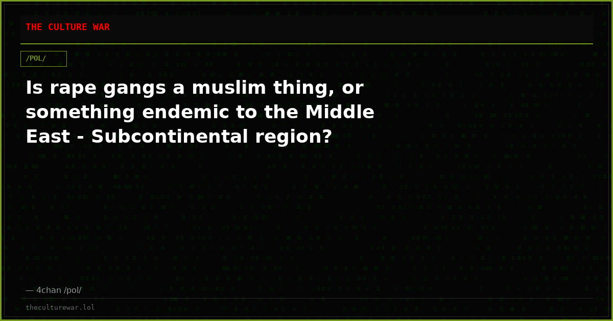 Is rape gangs a muslim thing, or something endemic to the Middle East - Subcontinental region?