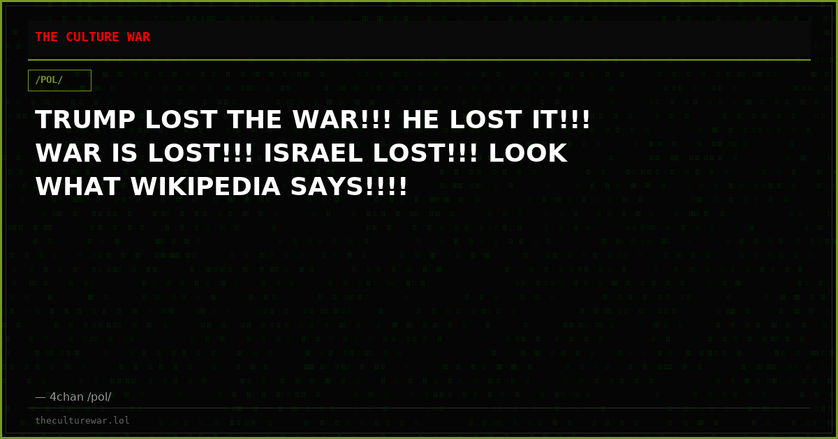 TRUMP LOST THE WAR!!! HE LOST IT!!! WAR IS LOST!!! ISRAEL LOST!!! LOOK WHAT WIKIPEDIA SAYS!!!!
