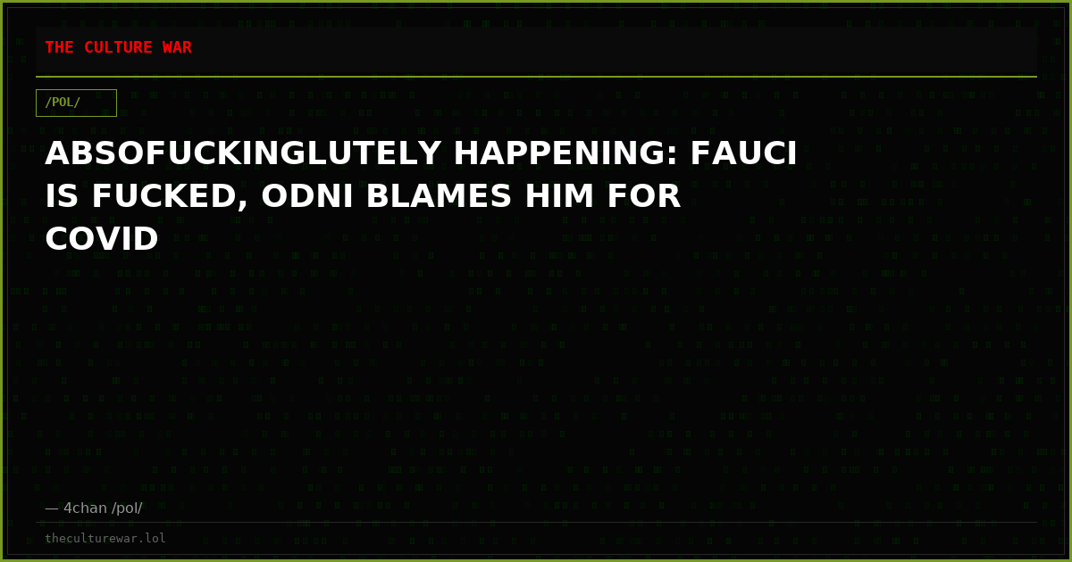 ABSOFUCKINGLUTELY HAPPENING: FAUCI IS FUCKED, ODNI BLAMES HIM FOR COVID