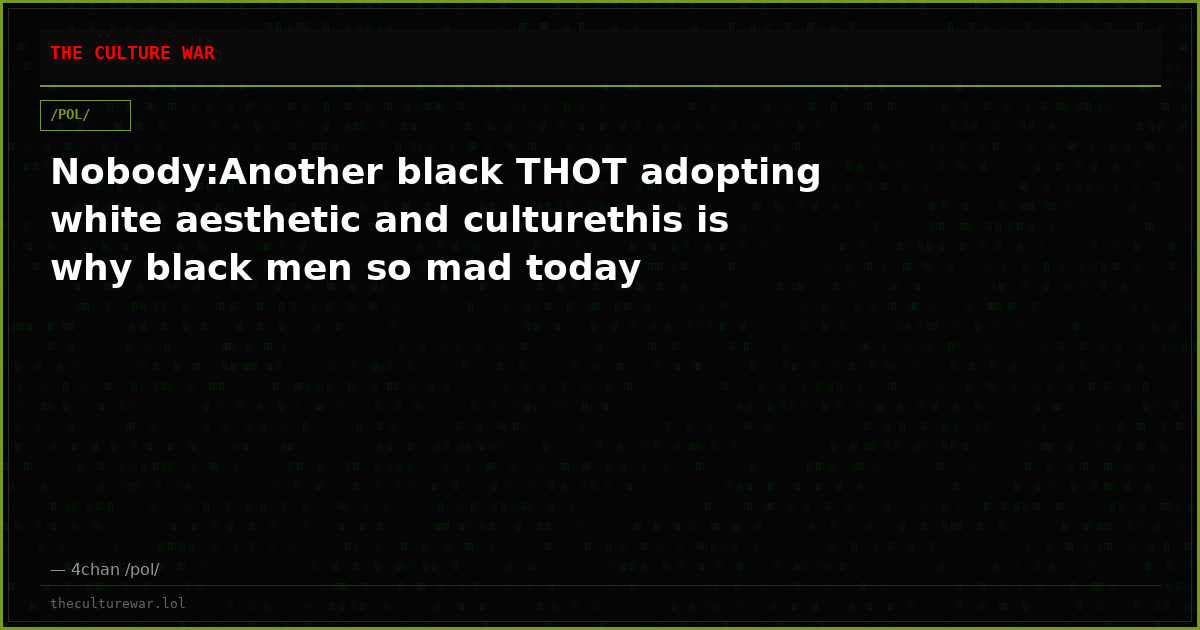 Nobody:Another black THOT adopting white aesthetic and culturethis is why black men so mad today