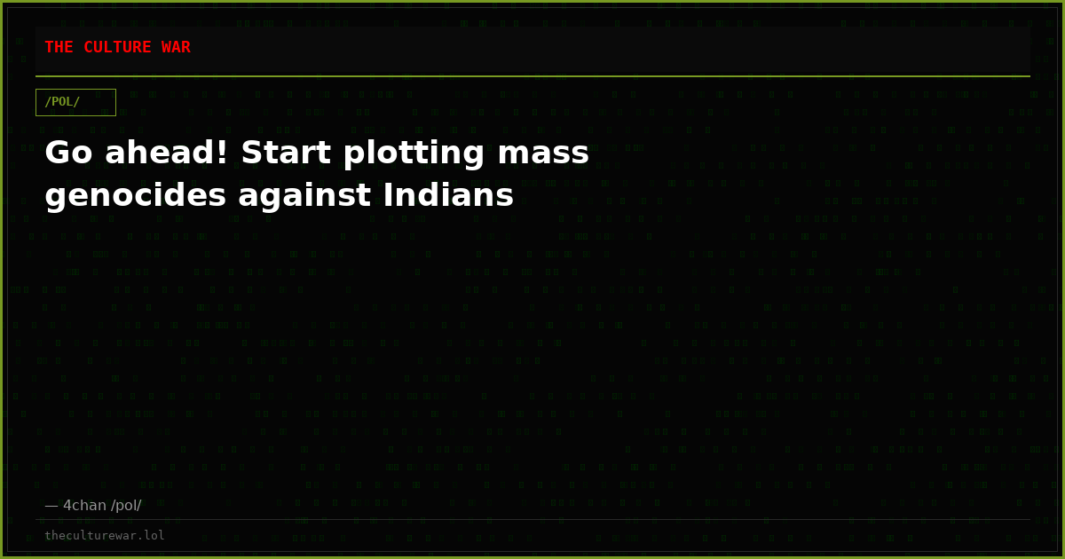 Go ahead! Start plotting mass genocides against Indians