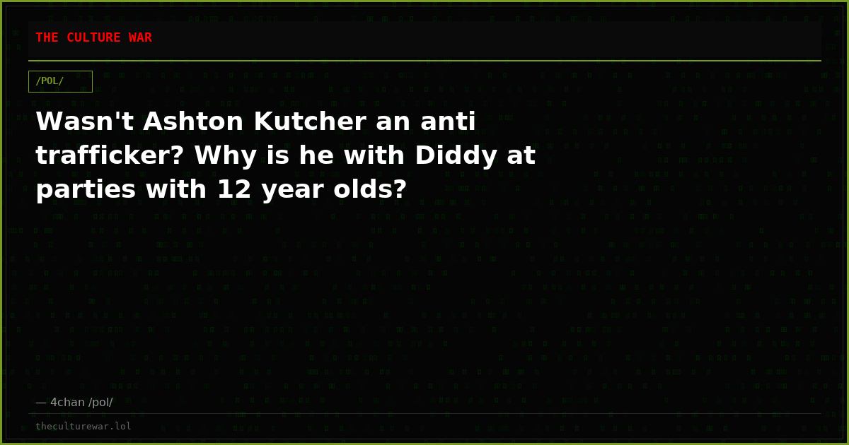 Wasn't Ashton Kutcher an anti trafficker? Why is he with Diddy at parties with 12 year olds?
