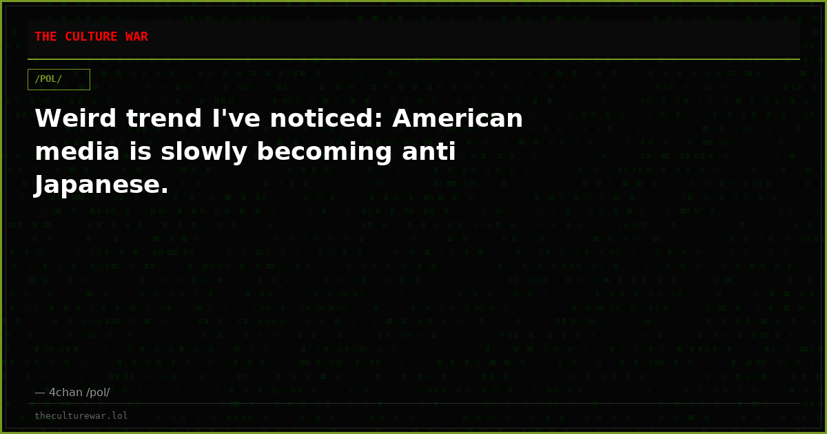 Weird trend I've noticed: American media is slowly becoming anti Japanese.