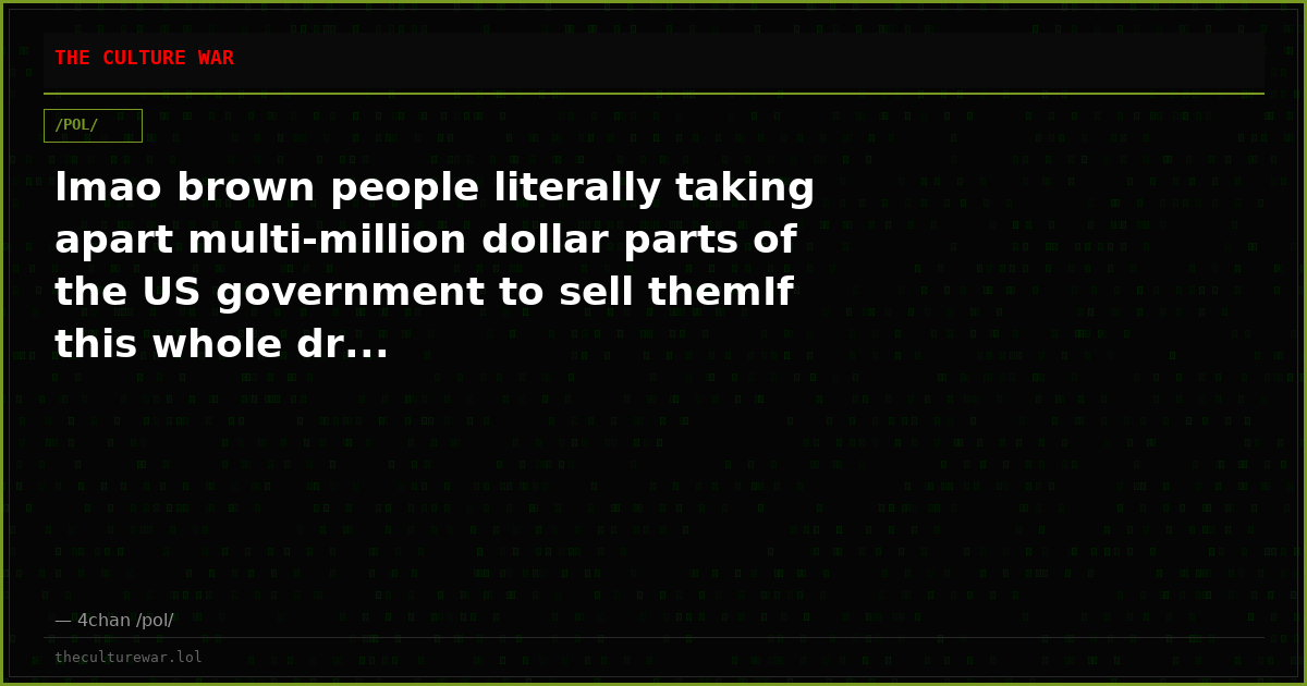 lmao brown people literally taking apart multi-million dollar parts of the US government to sell themIf this whole dr...