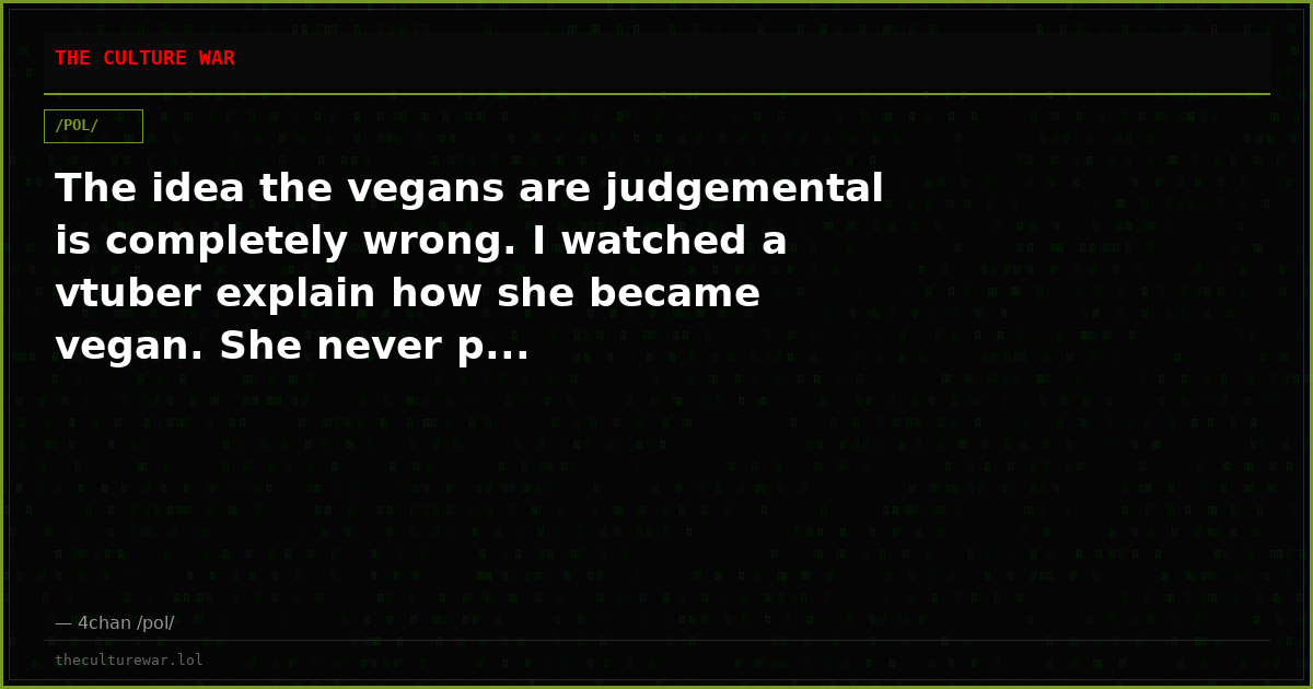 The idea the vegans are judgemental is completely wrong. I watched a vtuber explain how she became vegan. She never p...