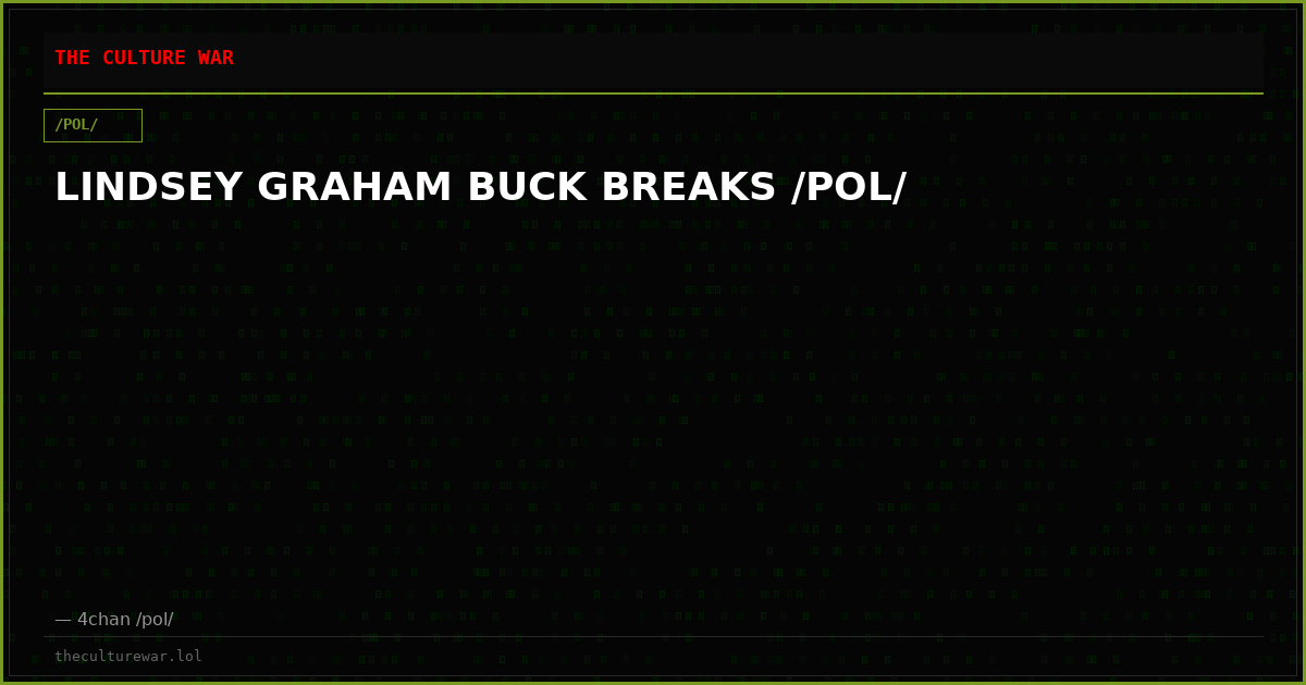 LINDSEY GRAHAM BUCK BREAKS /POL/