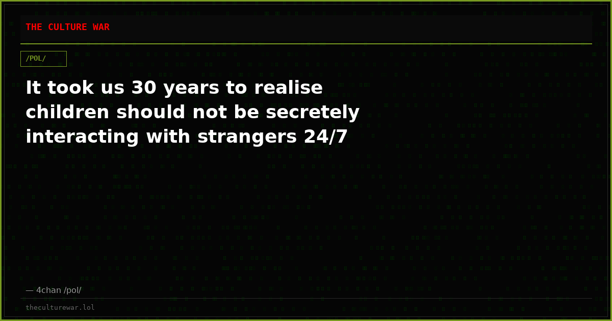 It took us 30 years to realise children should not be secretely interacting with strangers 24/7