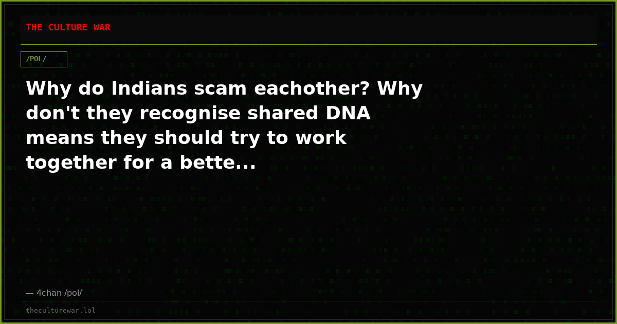 Why do Indians scam eachother? Why don't they recognise shared DNA means they should try to work together for a bette...