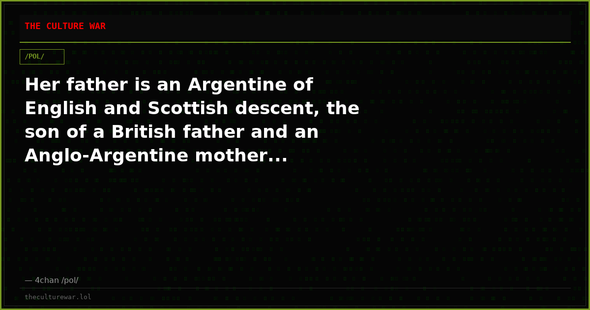 Her father is an Argentine of English and Scottish descent, the son of a British father and an Anglo-Argentine mother...