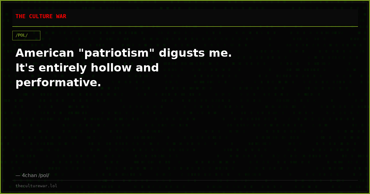 American "patriotism" digusts me. It's entirely hollow and performative.