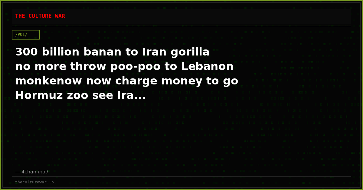 300 billion banan to Iran gorilla no more throw poo-poo to Lebanon monkenow now charge money to go Hormuz zoo see Ira...