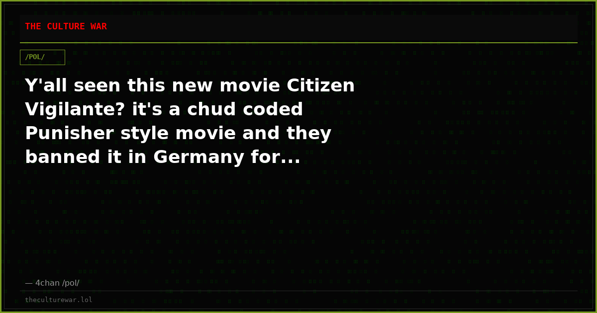 Y'all seen this new movie Citizen Vigilante? it's a chud coded Punisher style movie and they banned it in Germany for...