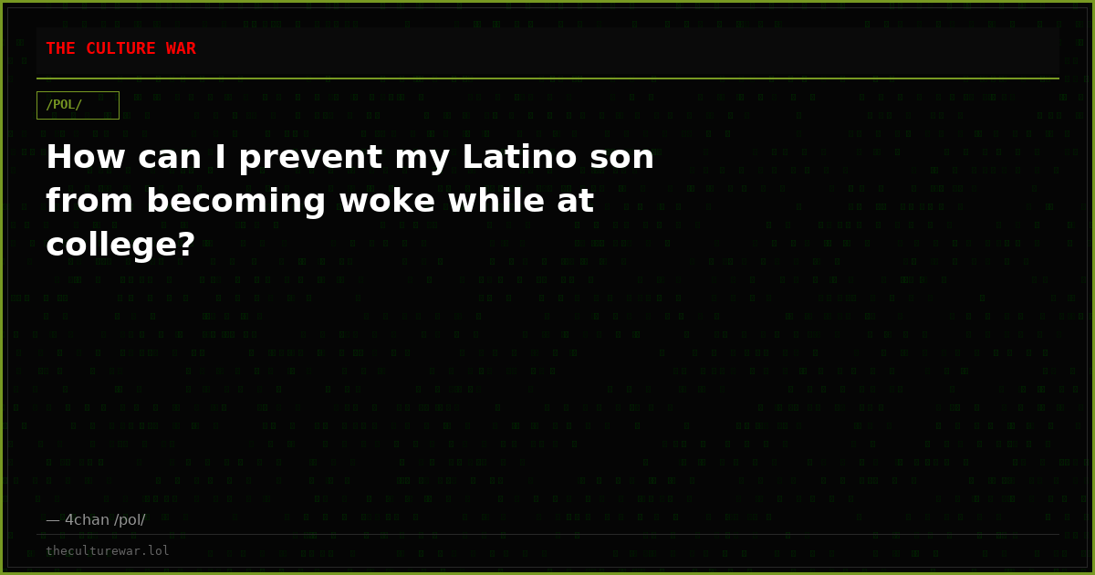 How can I prevent my Latino son from becoming woke while at college?