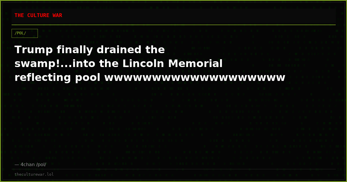 Trump finally drained the swamp!...into the Lincoln Memorial reflecting pool wwwwwwwwwwwwwwwwwww