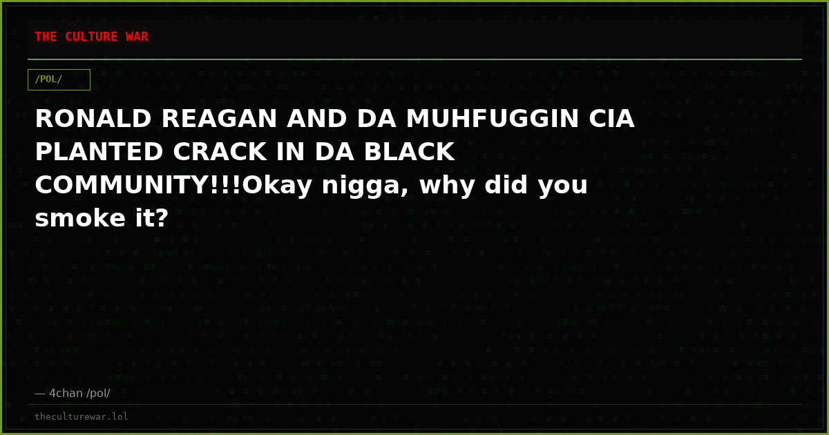 RONALD REAGAN AND DA MUHFUGGIN CIA PLANTED CRACK IN DA BLACK COMMUNITY!!!Okay nigga, why did you smoke it?