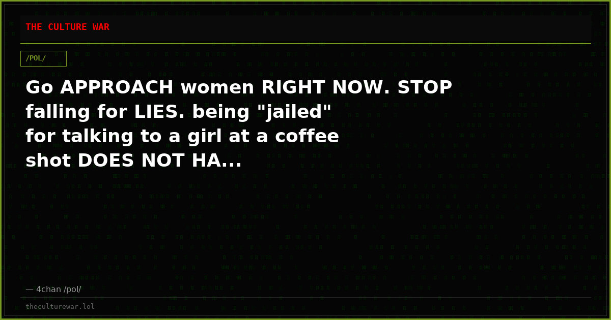 Go APPROACH women RIGHT NOW. STOP falling for LIES. being "jailed" for talking to a girl at a coffee shot DOES NOT HA...
