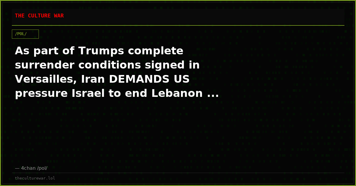 As part of Trumps complete surrender conditions signed in Versailles, Iran DEMANDS US pressure Israel to end Lebanon ...