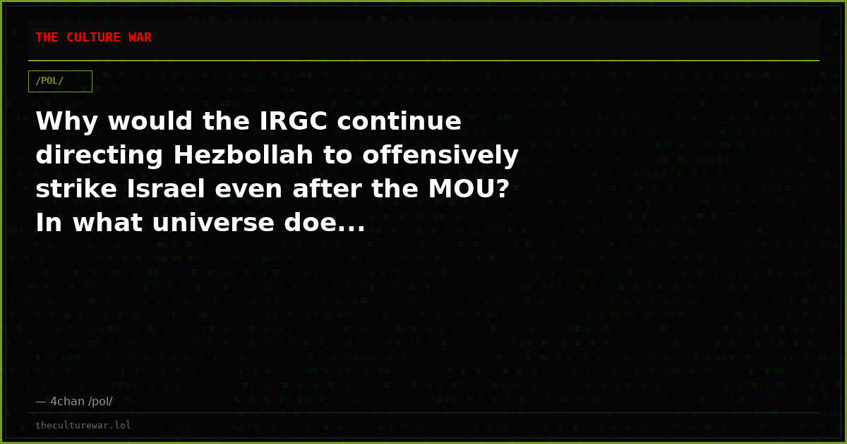 Why would the IRGC continue directing Hezbollah to offensively strike Israel even after the MOU? In what universe doe...