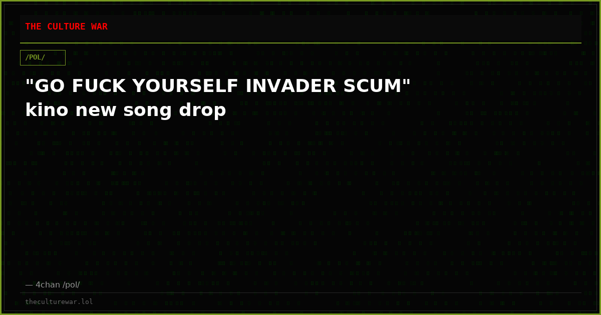 "GO FUCK YOURSELF INVADER SCUM" kino new song drop