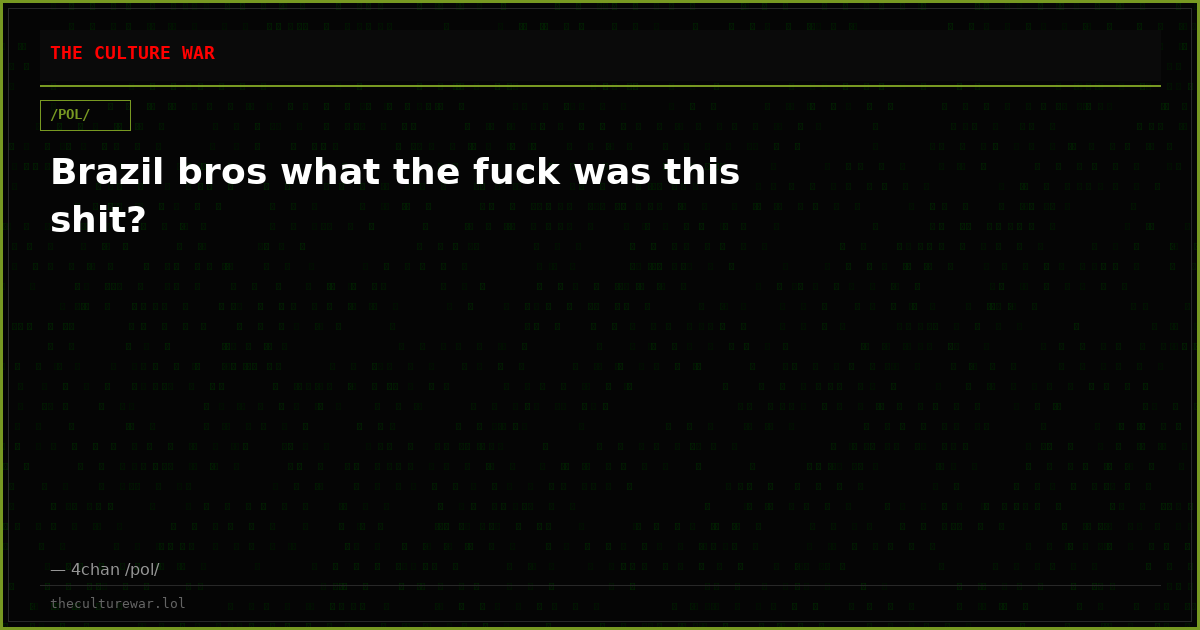 Brazil bros what the fuck was this shit?