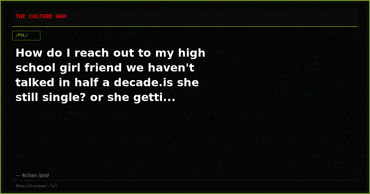 How do I reach out to my high school girl friend we haven't talked in half a decade.is she still single? or she getti...