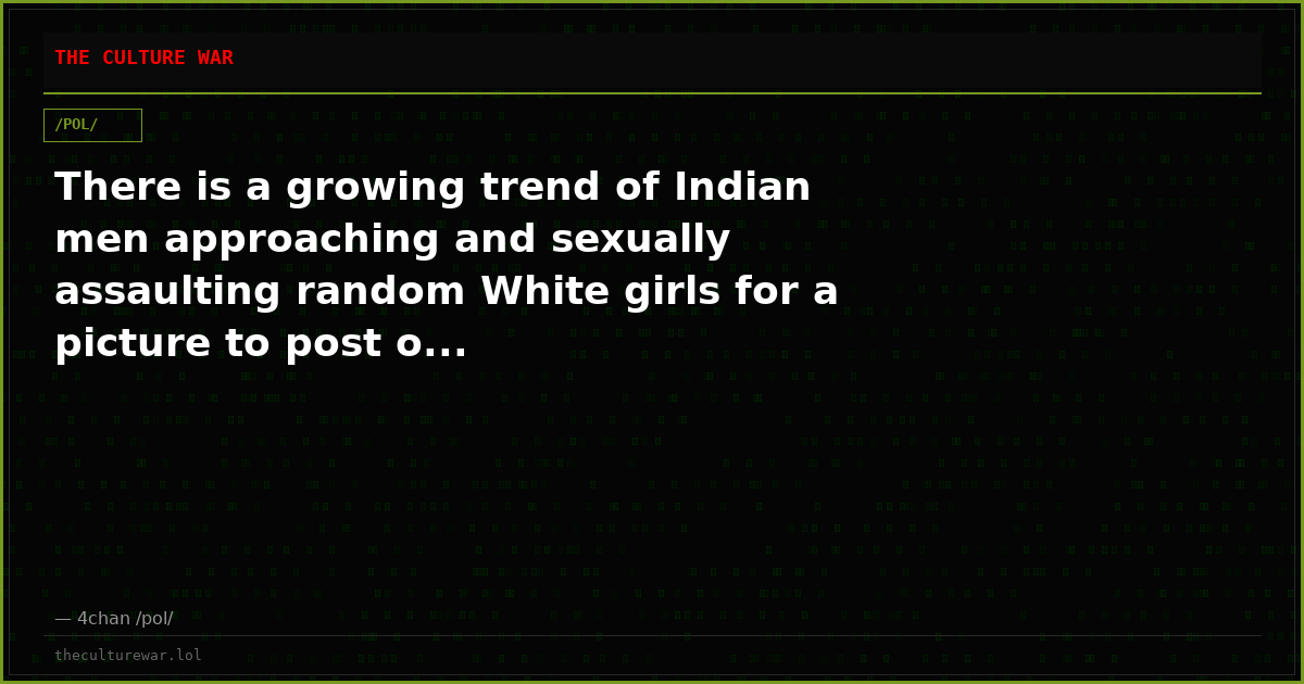 There is a growing trend of Indian men approaching and sexually assaulting random White girls for a picture to post o...