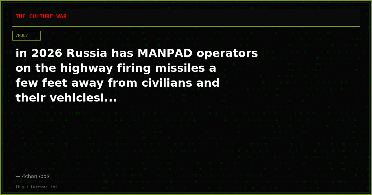 in 2026 Russia has MANPAD operators on the highway firing missiles a few feet away from civilians and their vehiclesI...