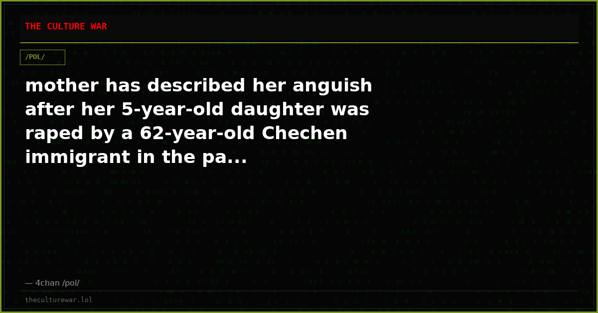 mother has described her anguish after her 5-year-old daughter was raped by a 62-year-old Chechen immigrant in the pa...