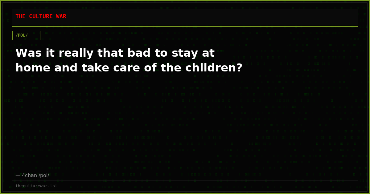 Was it really that bad to stay at home and take care of the children?