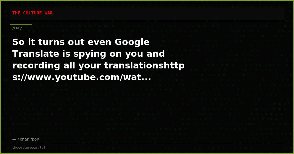 So it turns out even Google Translate is spying on you and recording all your translationshttps://www.youtube.com/wat...