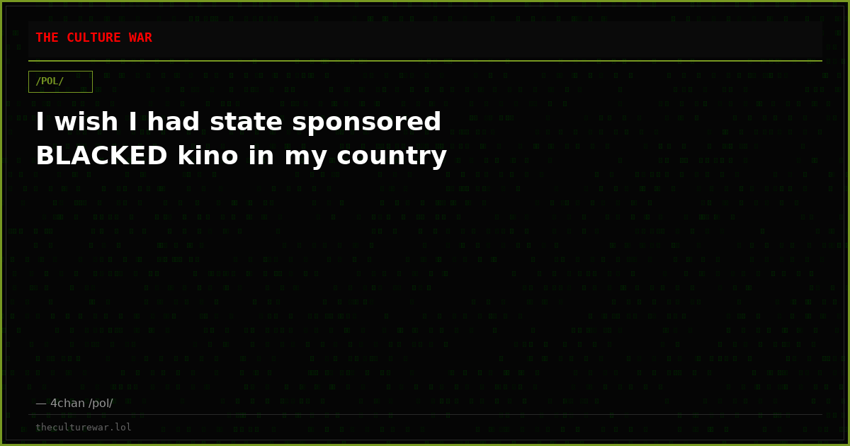 I wish I had state sponsored BLACKED kino in my country