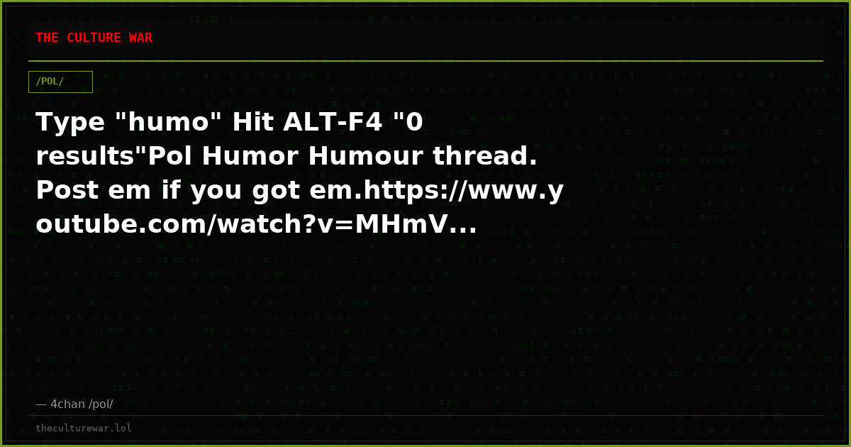 Type "humo" Hit ALT-F4 "0 results"Pol Humor Humour thread. Post em if you got em.https://www.youtube.com/watch?v=MHmV...