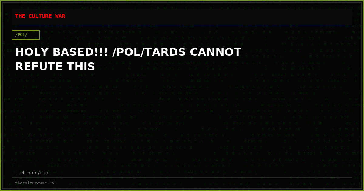 HOLY BASED!!! /POL/TARDS CANNOT REFUTE THIS