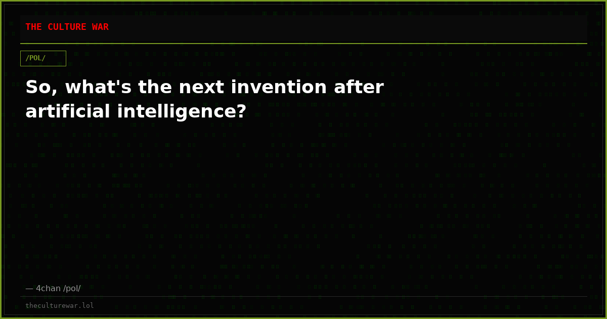So, what's the next invention after artificial intelligence?