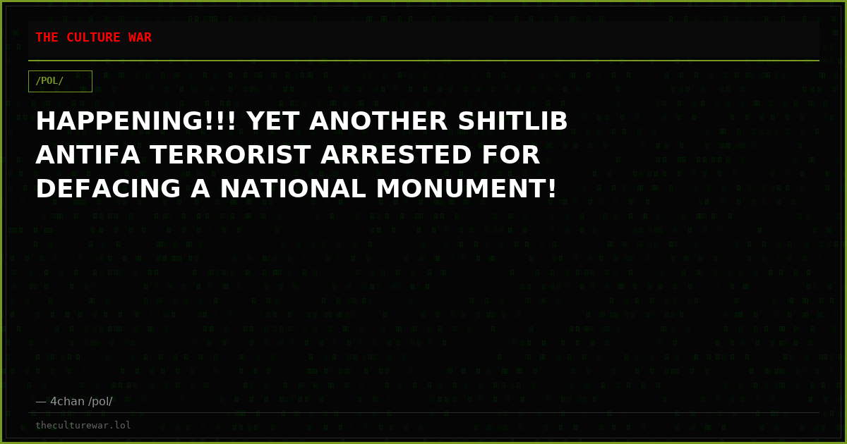 HAPPENING!!! YET ANOTHER SHITLIB ANTIFA TERRORIST ARRESTED FOR DEFACING A NATIONAL MONUMENT!