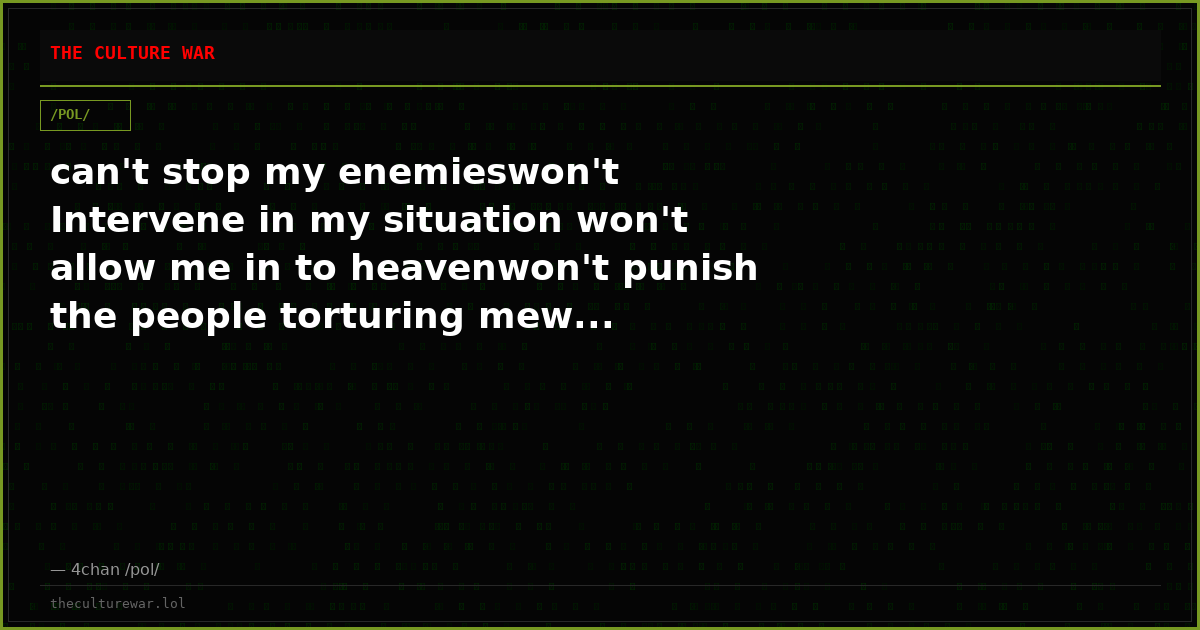 can't stop my enemieswon't Intervene in my situation won't allow me in to heavenwon't punish the people torturing mew...
