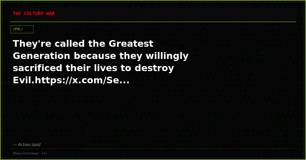 They're called the Greatest Generation because they willingly sacrificed their lives to destroy Evil.https://x.com/Se...