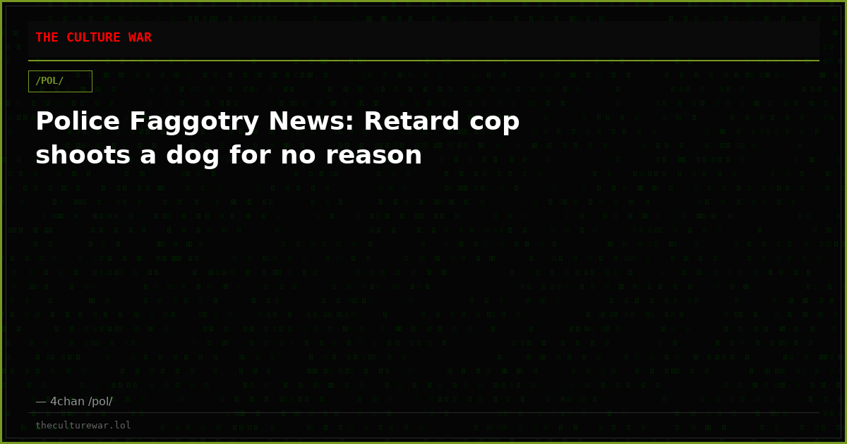 Police Faggotry News: Retard cop shoots a dog for no reason