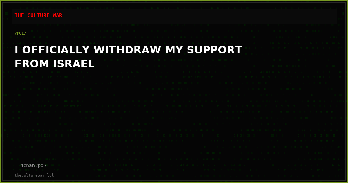 I OFFICIALLY WITHDRAW MY SUPPORT FROM ISRAEL
