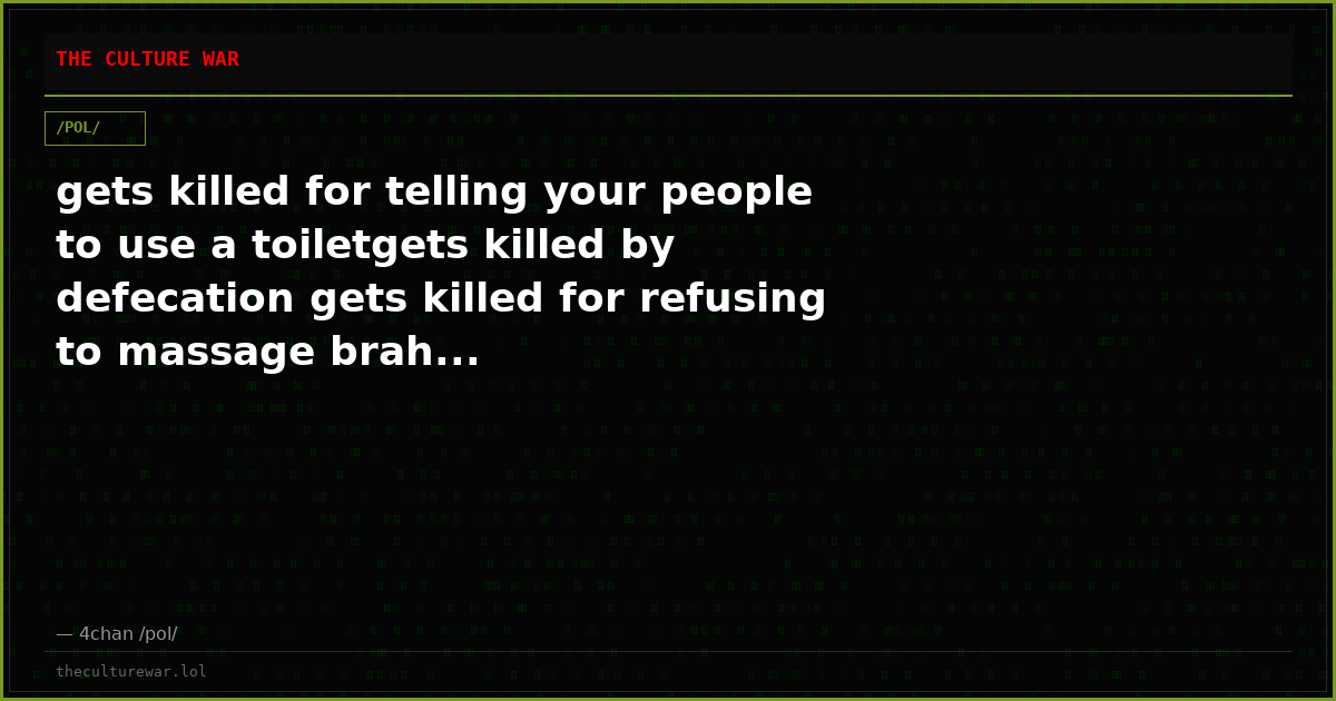 gets killed for telling your people to use a toiletgets killed by defecation gets killed for refusing to massage brah...