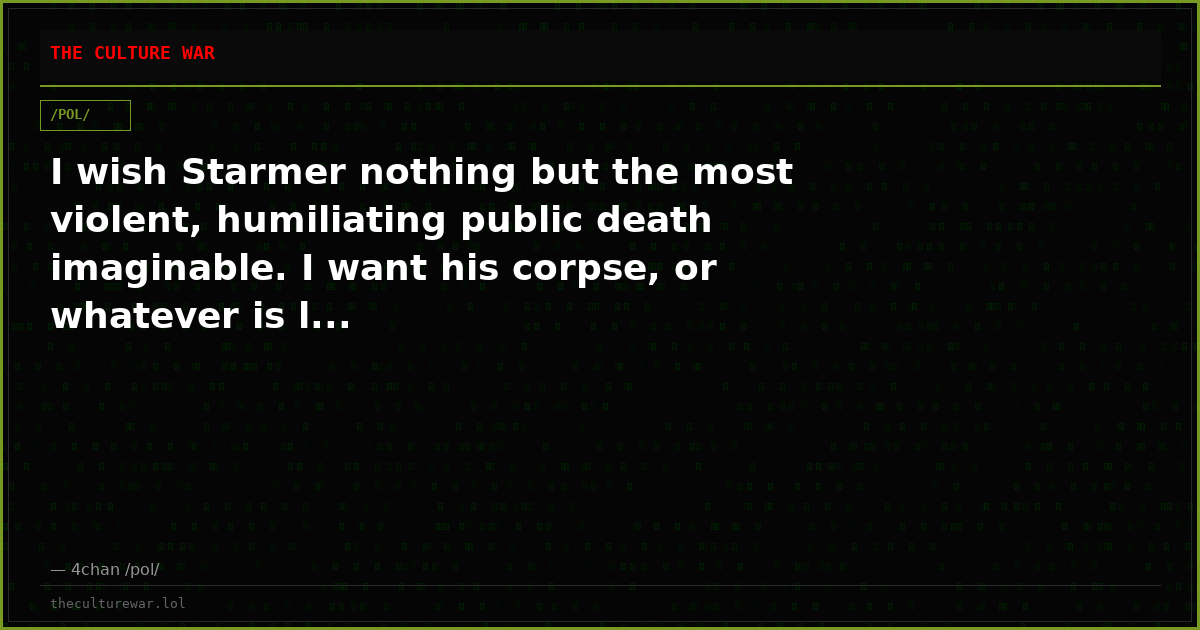 I wish Starmer nothing but the most violent, humiliating public death imaginable. I want his corpse, or whatever is l...