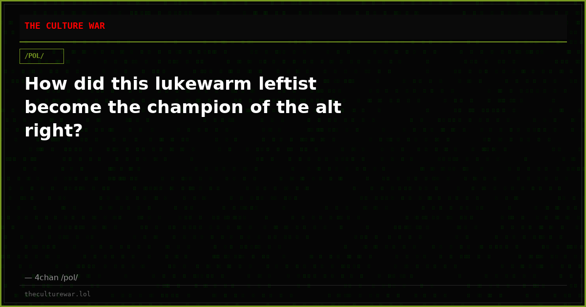 How did this lukewarm leftist become the champion of the alt right?