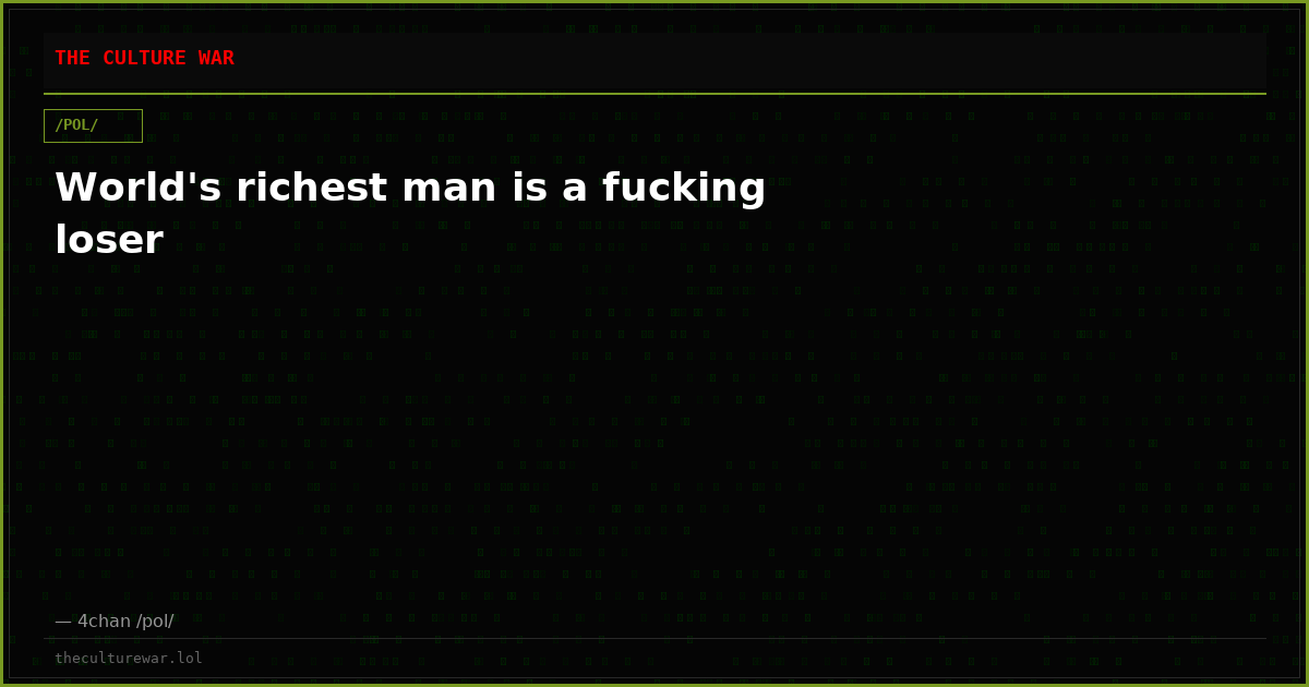 World's richest man is a fucking loser