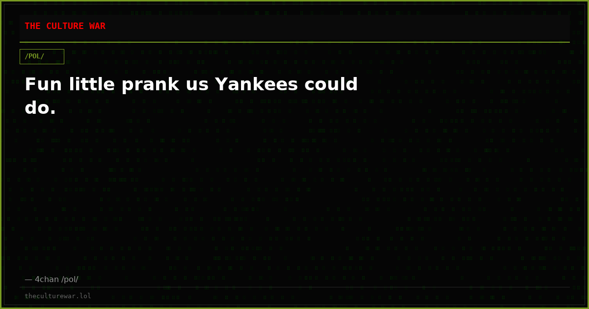 Fun little prank us Yankees could do.
